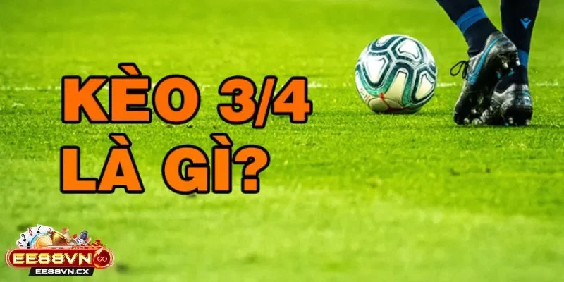 Kèo Chấp 3/4 Trái Là Sao